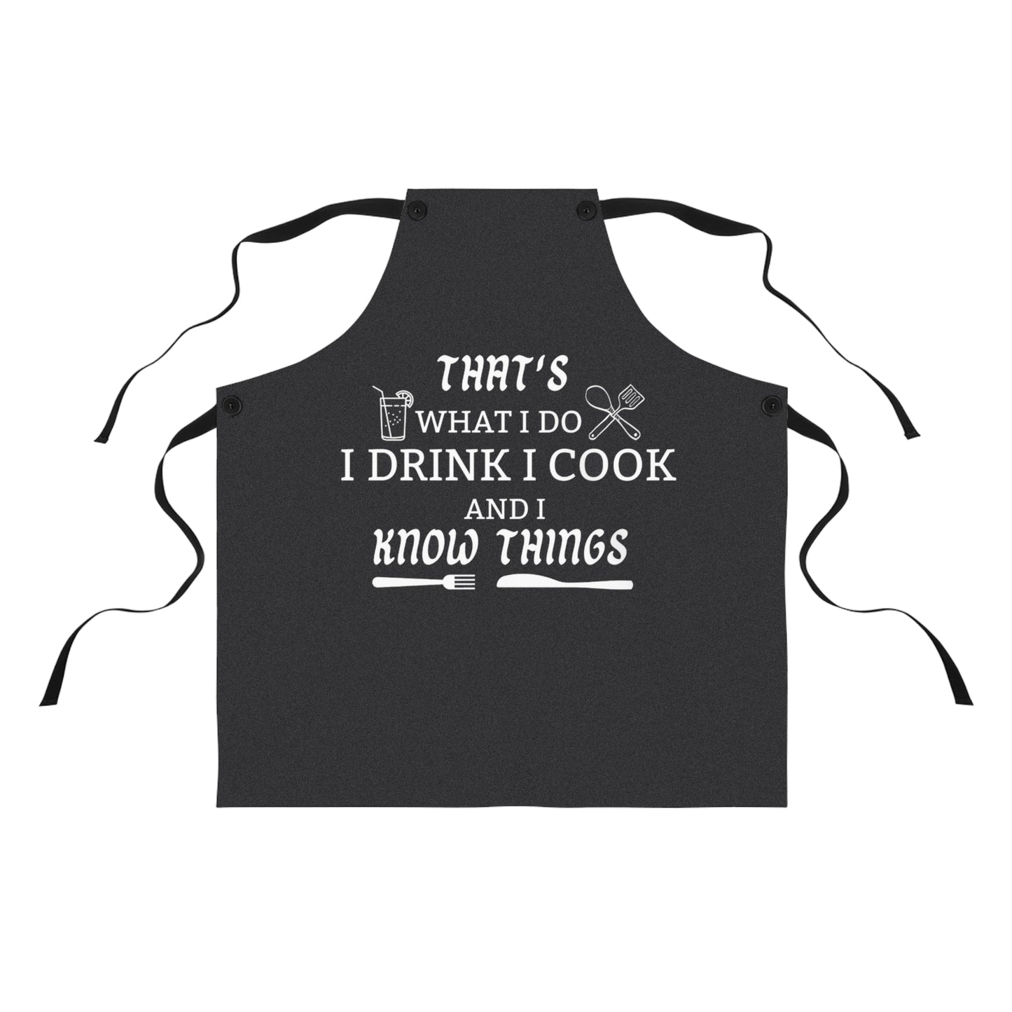 Funny Cooking Apron - "That's What I Do I Drink I Cook and I Know Things"