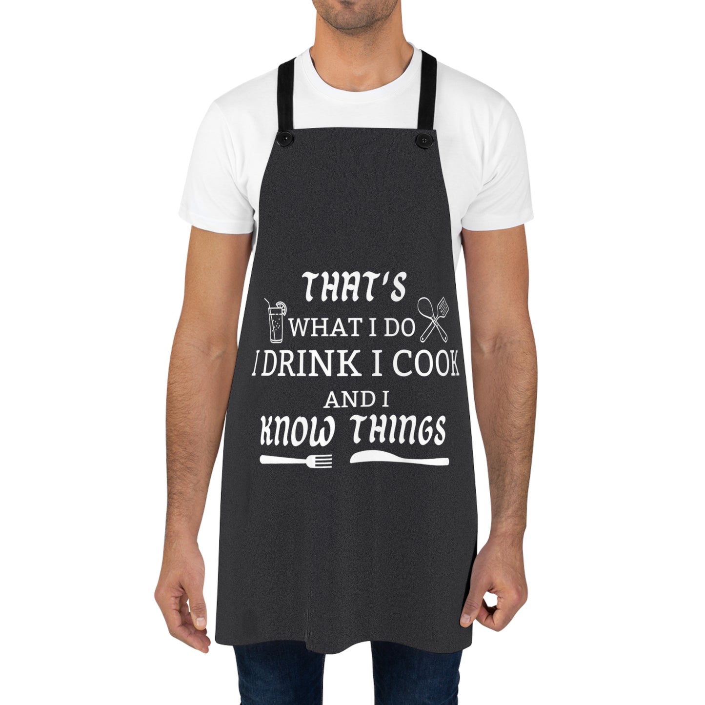 Funny Cooking Apron - "That's What I Do I Drink I Cook and I Know Things"