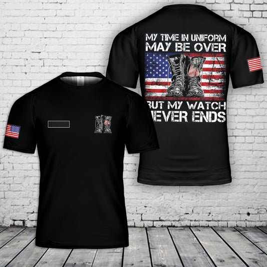 Custom Name My Time In Uniform May Be Over But My Watch Never Ends T-Shirt 3D