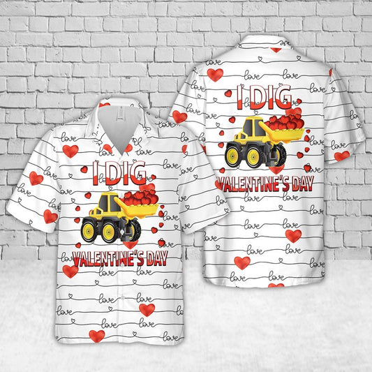 I Dig Valentines Day Construction Truck Hawaiian Shirt